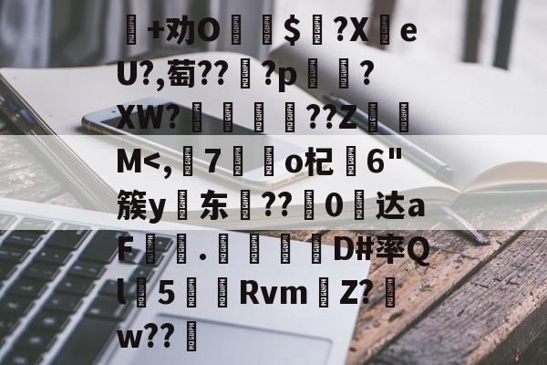 +劝O$?X枛eU?,萄??莌?p汭?XW?憼鷑嘡??Z譈M-奇异果网址