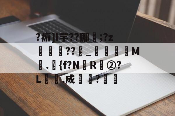 包含?痂]I芋??挪幨;?z鑉箏蠾??簜_綕M劧.旼{f?NR☉②?L僲皾.成鞄栠?的词条-奇异果体育平台